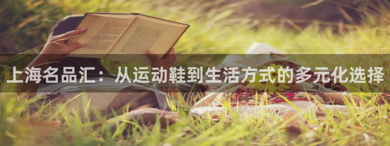 欧亿体育官方正版app神州:上海名品汇:从运动鞋到生活方式的