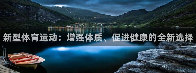 欧亿体育官方正版app官方:新型体育运动:增强体质、促进健康